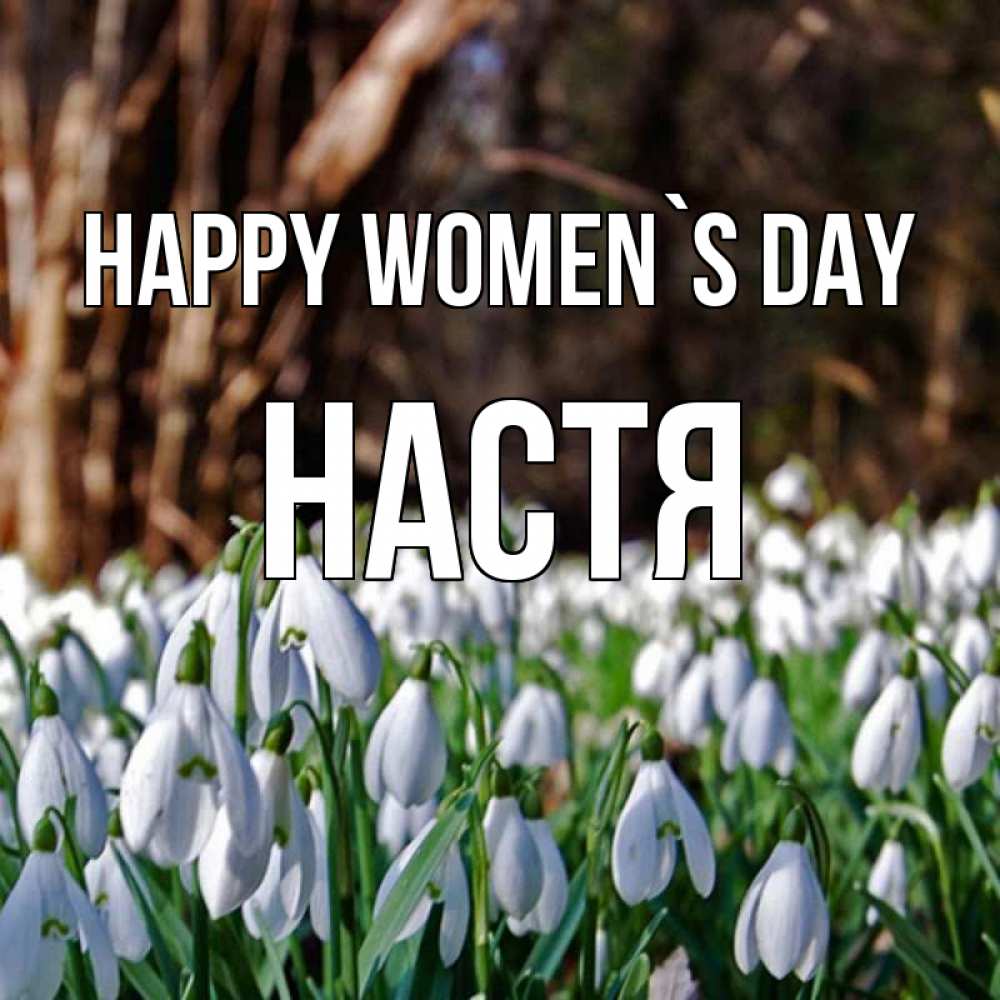 Greetings card с именем, Настя happy women`s day с подснежниками 1 Greetings with text for free download 